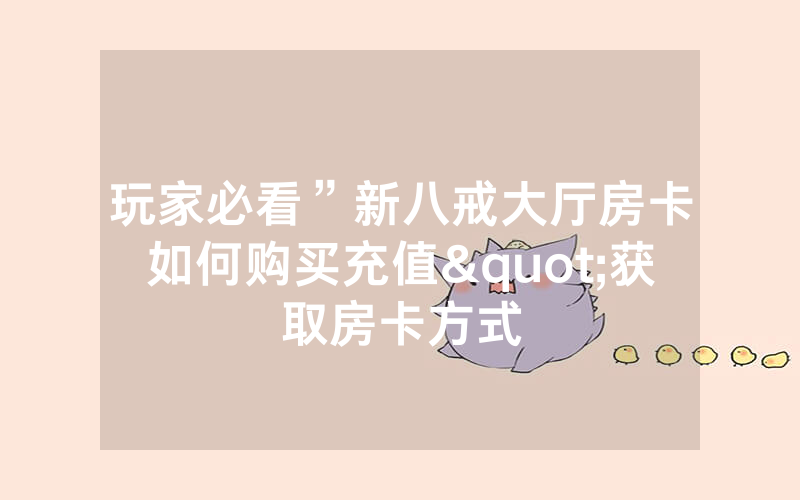 玩家必看”新八戒大厅房卡如何购买充值"获取房卡方式