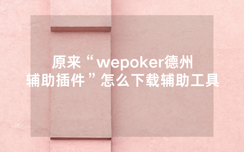 原来“wepoker德州辅助插件”怎么下载辅助工具