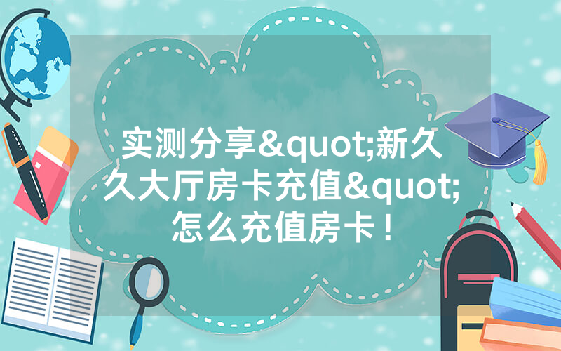 实测分享"新久久大厅房卡充值"怎么充值房卡！