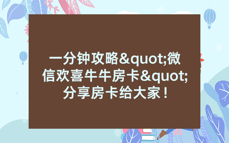 一分钟攻略"微信欢喜牛牛房卡"分享房卡给大家！