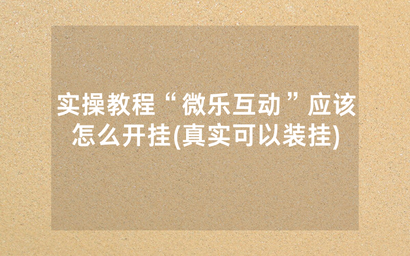 实操教程“微乐互动”应该怎么开挂(真实可以装挂)