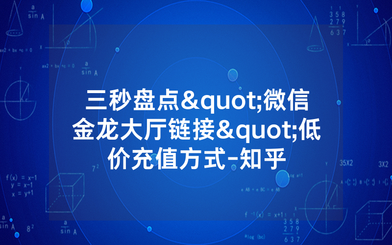三秒盘点"微信金龙大厅链接"低价充值方式-知乎