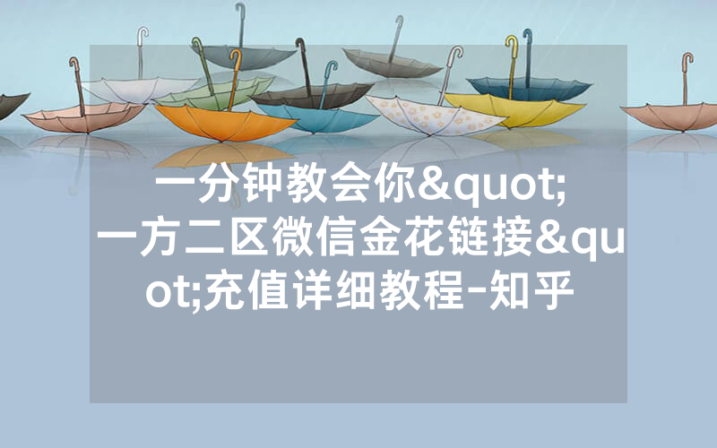 一分钟教会你"一方二区微信金花链接"充值详细教程-知乎