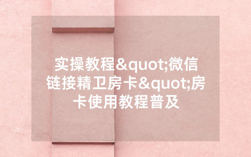 实操教程"微信链接精卫房卡"房卡使用教程普及