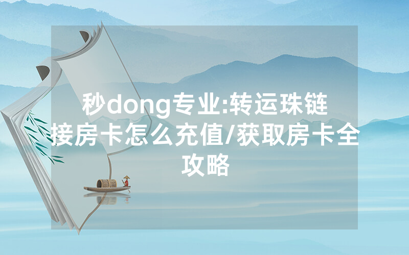 秒dong专业:转运珠链接房卡怎么充值/获取房卡全攻略