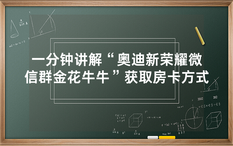 一分钟讲解“奥迪新荣耀微信群金花牛牛”获取房卡方式