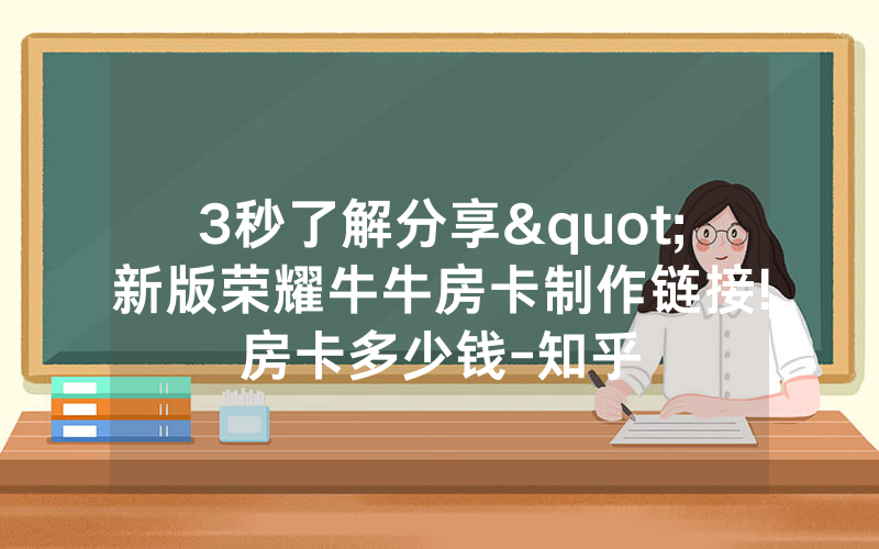 3秒了解分享"新版荣耀牛牛房卡制作链接!房卡多少钱-知乎