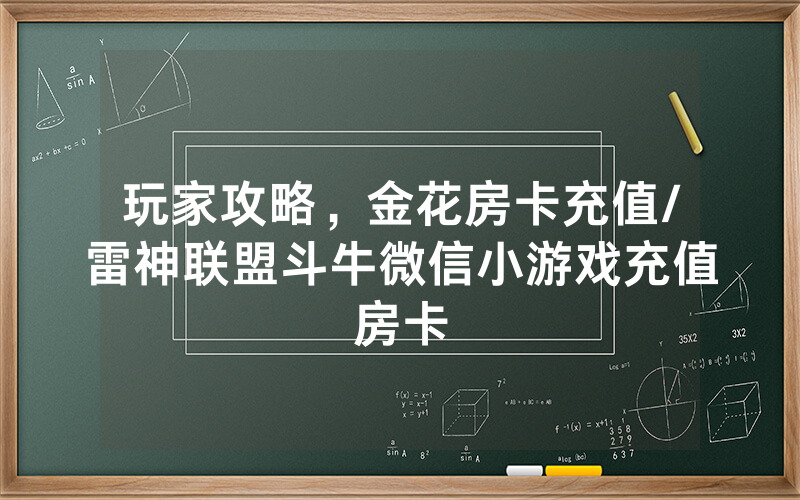 玩家攻略，金花房卡充值/雷神联盟斗牛微信小游戏充值房卡