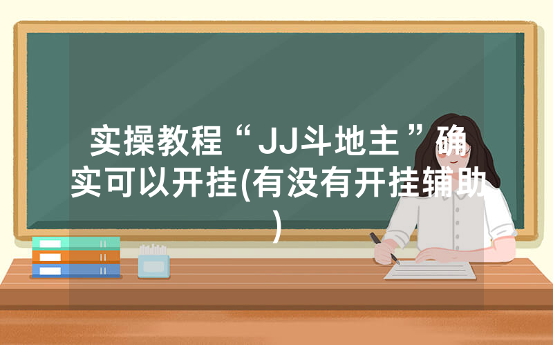 实操教程“JJ斗地主”确实可以开挂(有没有开挂辅助)