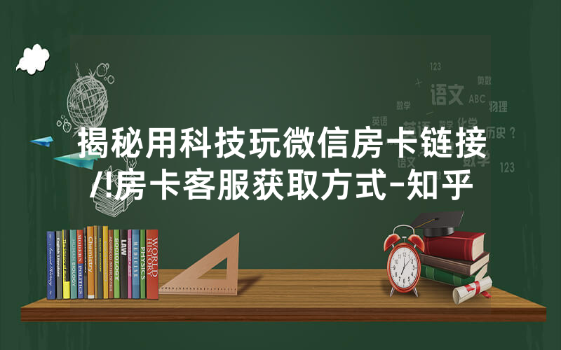 揭秘用科技玩微信房卡链接/!房卡客服获取方式-知乎