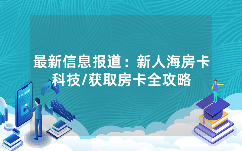 最新信息报道：新人海房卡科技/获取房卡全攻略