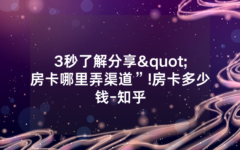 3秒了解分享"房卡哪里弄渠道”!房卡多少钱-知乎