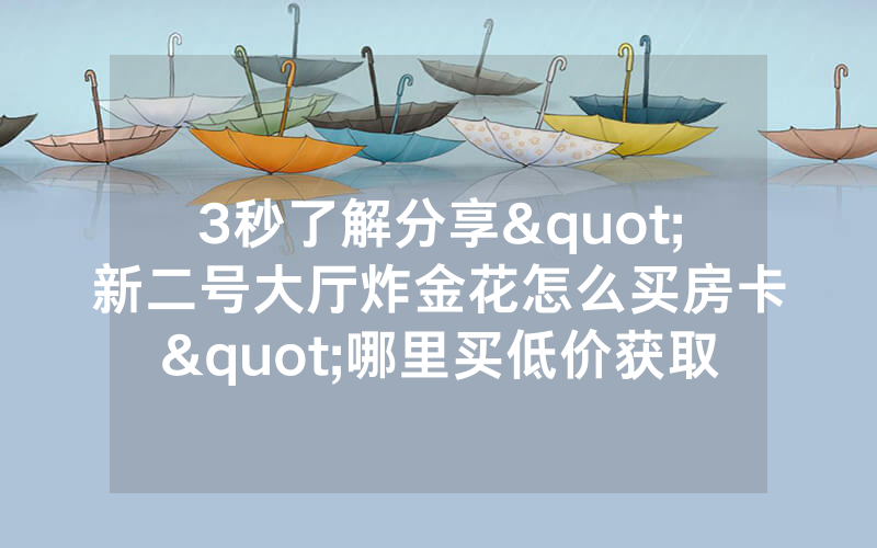 3秒了解分享"新二号大厅炸金花怎么买房卡"哪里买低价获取！