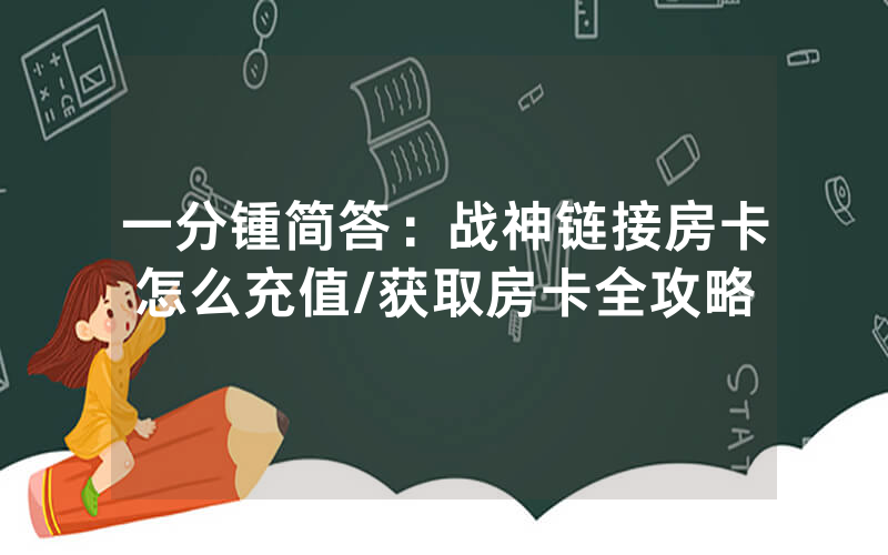 一分锺简答：战神链接房卡怎么充值/获取房卡全攻略