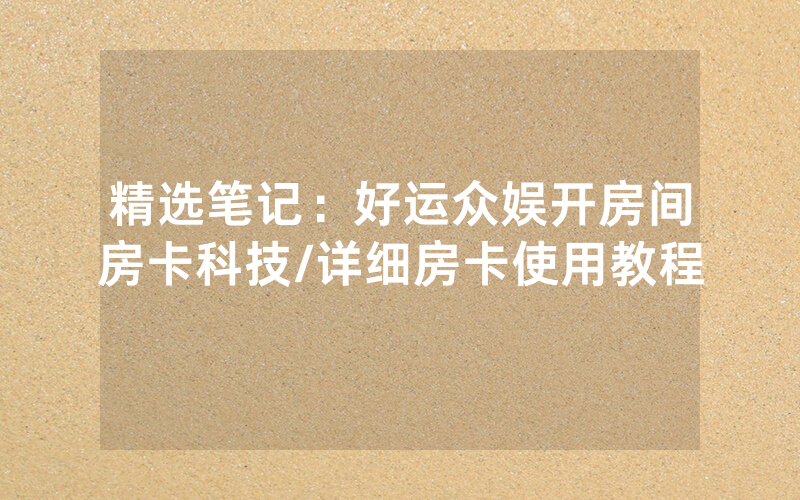 精选笔记：好运众娱开房间房卡科技/详细房卡使用教程