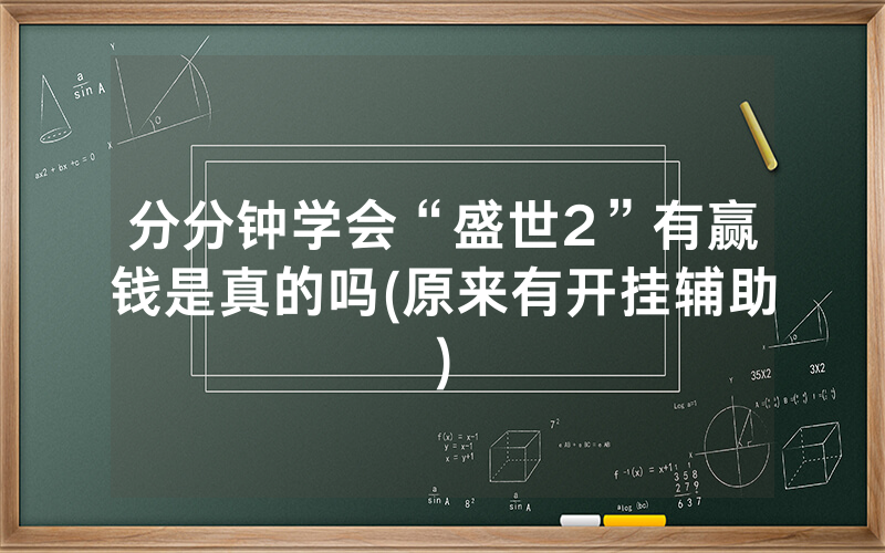 分分钟学会“盛世2”有赢钱是真的吗(原来有开挂辅助)