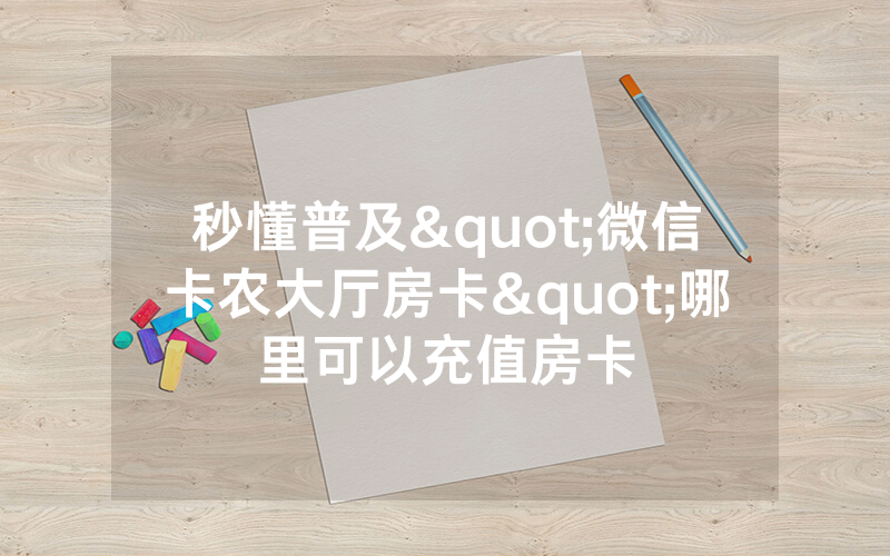 秒懂普及"微信卡农大厅房卡"哪里可以充值房卡