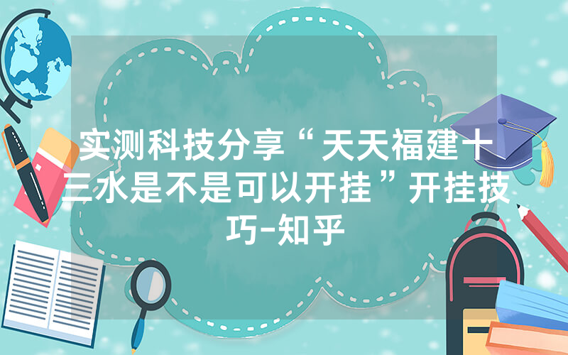 实测科技分享“天天福建十三水是不是可以开挂”开挂技巧-知乎