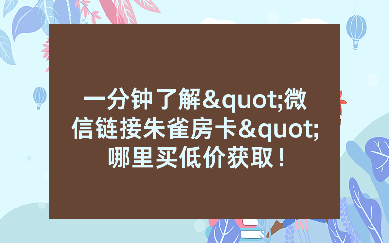一分钟了解"微信链接朱雀房卡"哪里买低价获取！