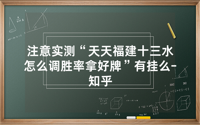 注意实测“天天福建十三水怎么调胜率拿好牌”有挂么-知乎