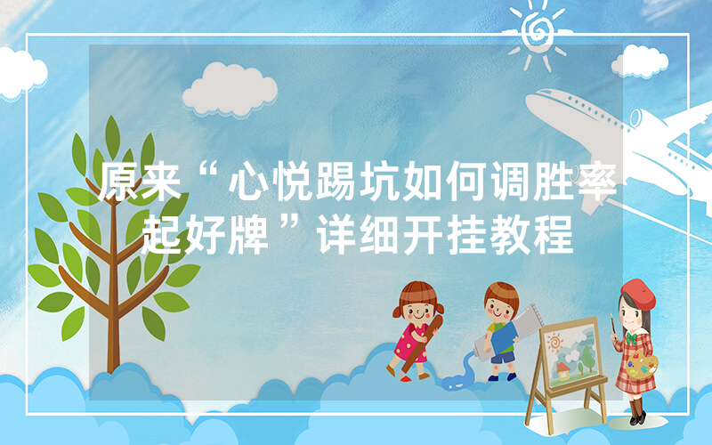 原来“心悦踢坑如何调胜率起好牌”详细开挂教程