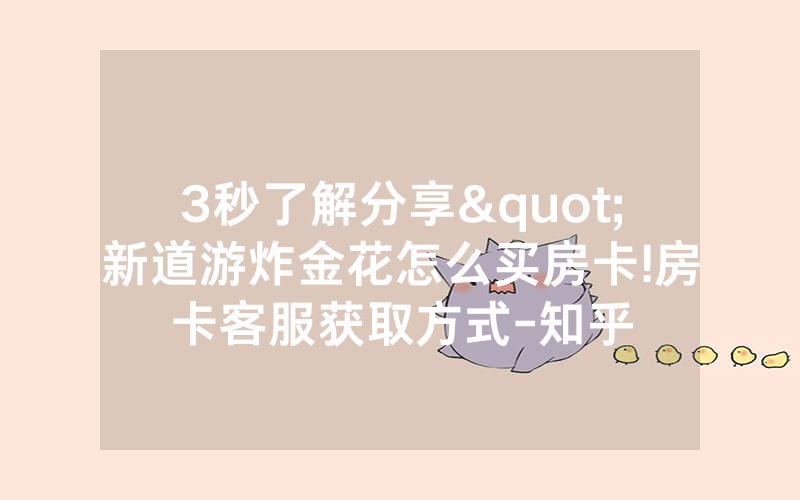 3秒了解分享"新道游炸金花怎么买房卡!房卡客服获取方式-知乎