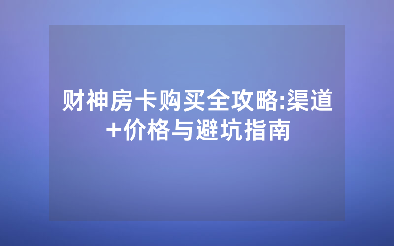 财神房卡购买全攻略:渠道+价格与避坑指南
