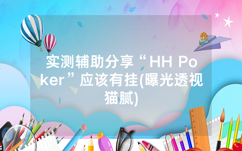 实测辅助分享“HH Poker”应该有挂(曝光透视猫腻)