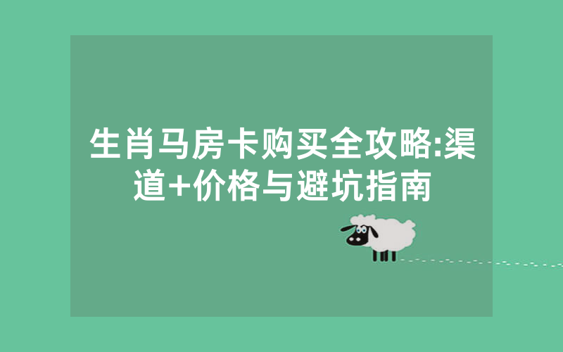 生肖马房卡购买全攻略:渠道+价格与避坑指南