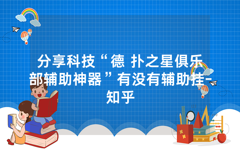 分享科技“德 扑之星俱乐部辅助神器”有没有辅助挂-知乎