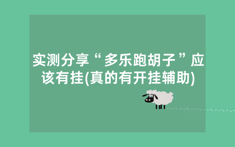 实测分享“多乐跑胡子”应该有挂(真的有开挂辅助)