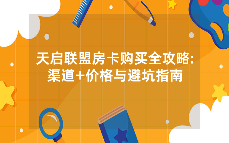 天启联盟房卡购买全攻略:渠道+价格与避坑指南