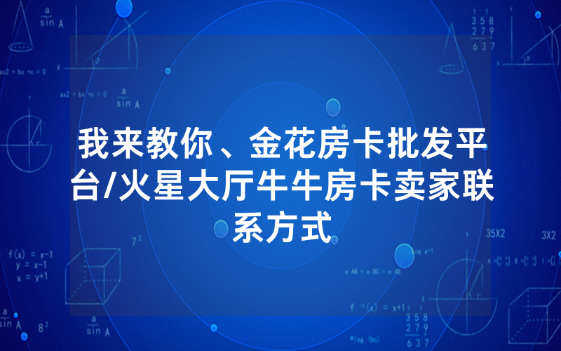 我来教你、金花房卡批发平台/火星大厅牛牛房卡卖家联系方式