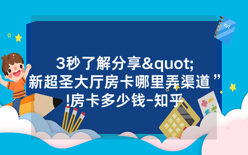 3秒了解分享"新超圣大厅房卡哪里弄渠道”!房卡多少钱-知乎