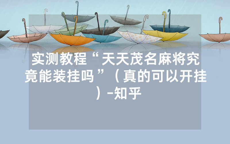 实测教程“天天茂名麻将究竟能装挂吗”（真的可以开挂）-知乎