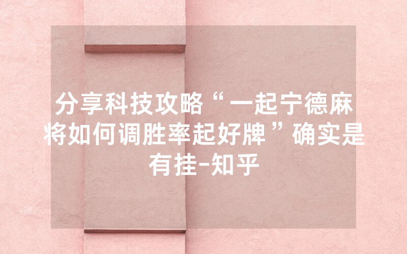 分享科技攻略“一起宁德麻将如何调胜率起好牌”确实是有挂-知乎