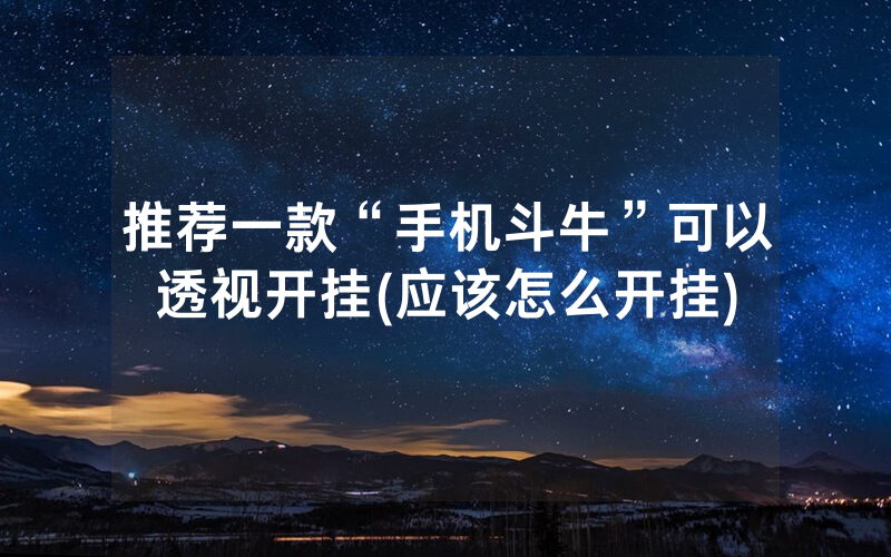 推荐一款“手机斗牛”可以透视开挂(应该怎么开挂)
