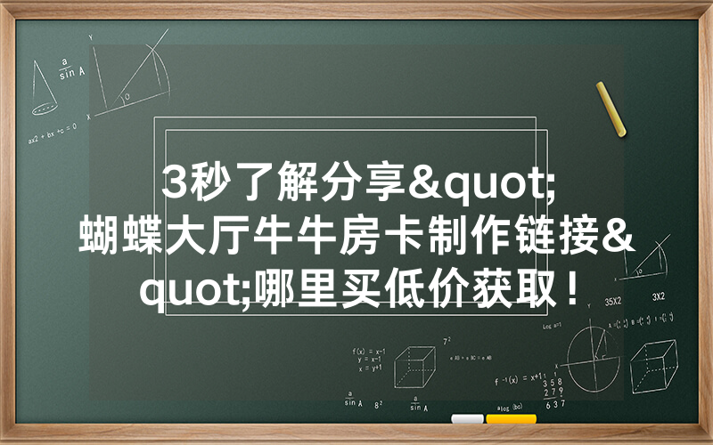 3秒了解分享"蝴蝶大厅牛牛房卡制作链接"哪里买低价获取！