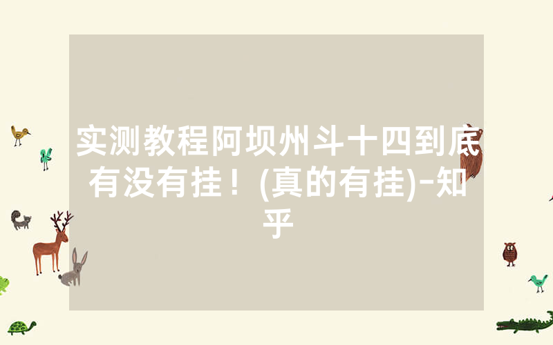 实测教程阿坝州斗十四到底有没有挂！(真的有挂)-知乎
