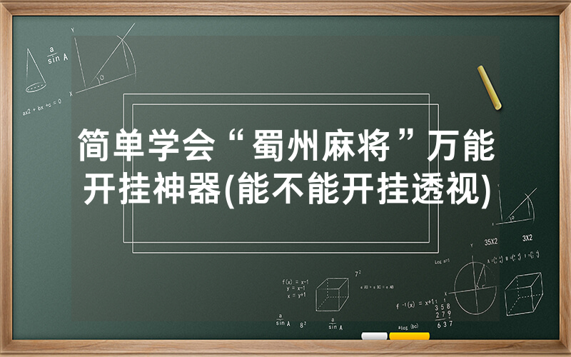 简单学会“蜀州麻将”万能开挂神器(能不能开挂透视)