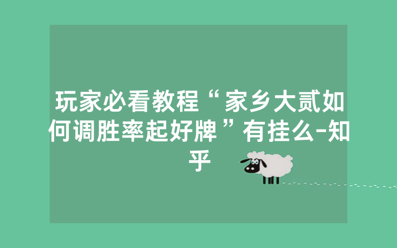 玩家必看教程“家乡大贰如何调胜率起好牌”有挂么-知乎