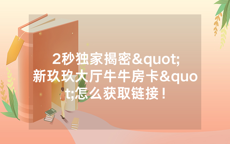 2秒独家揭密"新玖玖大厅牛牛房卡"怎么获取链接！