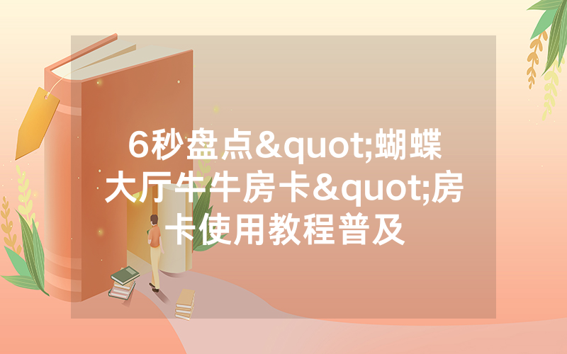 6秒盘点"蝴蝶大厅牛牛房卡"房卡使用教程普及