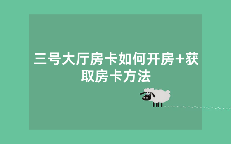 三号大厅房卡如何开房+获取房卡方法