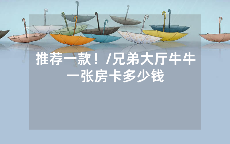 推荐一款！/兄弟大厅牛牛一张房卡多少钱