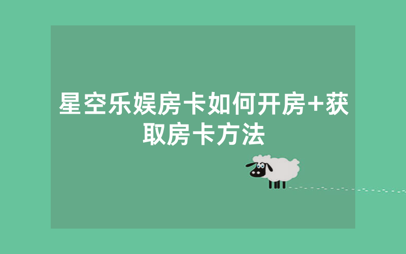 星空乐娱房卡如何开房+获取房卡方法