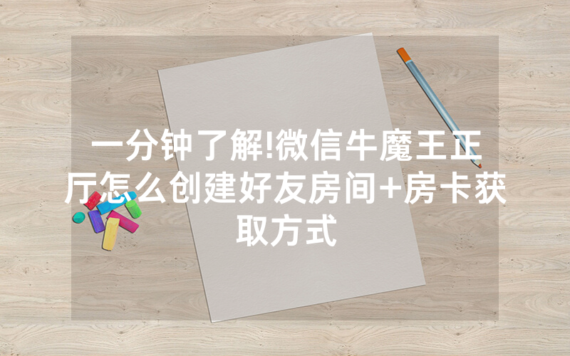 一分钟了解!微信牛魔王正厅怎么创建好友房间+房卡获取方式