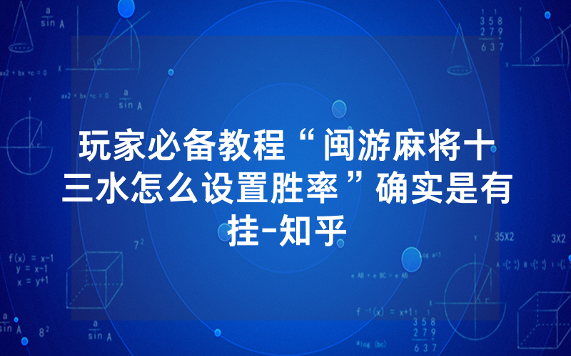 玩家必备教程“闽游麻将十三水怎么设置胜率”确实是有挂-知乎