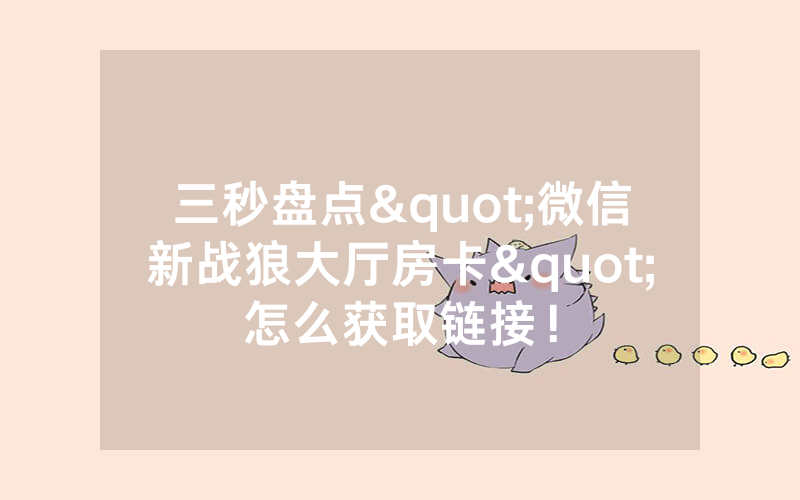三秒盘点"微信新战狼大厅房卡"怎么获取链接！