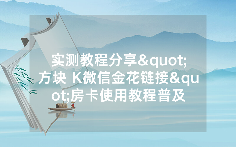 实测教程分享"方块 K微信金花链接"房卡使用教程普及